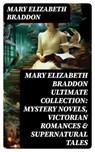 MARY ELIZABETH BRADDON Ultimate Collection: Mystery Novels, Victorian Romances & Supernatural Tales - Mary Elizabeth Braddon - 8596547717133
