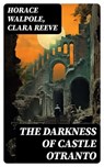 The Darkness of Castle Otranto - Horace Walpole ; Clara Reeve - 8596547717171