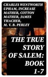 The True Story of Salem: Book 1-7 - Charles Wentworth Upham ; Increase Mather ; Cotton Mather ; James Thacher ; M. V. B. Perley ; William P. Upham ; Samuel Roberts Wells - 8596547718406