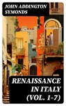 Renaissance in Italy (Vol. 1-7) - John Addington Symonds - 8596547718802
