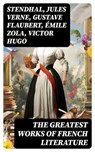 The Greatest Works of French Literature - Stendhal ; Jules Verne ; Gustave Flaubert ; Émile Zola ; Victor Hugo ; Guy de Maupassant ; Jean-Jacques Rousseau ; François Rabelais ; George Sand ; Marcel Proust ; Gaston Leroux ; Charles Baudelaire ; Molière ; Pierre Corneille ; Jean Racine ; Voltaire ; - 8596547720317