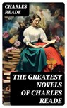 The Greatest Novels of Charles Reade - Charles Reade - 8596547721277