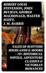 Tales of Scottish Highlands & Moors – 70+ Historical Novels, Adventure Classics & Victorian Romances - Robert Louis Stevenson ; John Buchan ; George MacDonald ; Walter Scott ; J. M. Barrie - 8596547722762