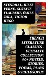 French Literature Classics - Ultimate Collection: 90+ Novels, Stories, Poems, Plays & Philosophy - Stendhal ; Jules Verne ; Gustave Flaubert ; Émile Zola ; Victor Hugo ; Guy de Maupassant ; Jean-Jacques Rousseau ; François Rabelais ; George Sand ; Marcel Proust ; Gaston Leroux ; Charles Baudelaire ; Molière ; Pierre Corneille ; Jean Racine ; Voltaire ; - 8596547722946