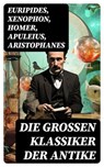 Die großen Klassiker der Antike - Euripides ; Xenophon ; Homer ; Apuleius ; Aristophanes ; Laozi ; Ovid ; Aristoteles ; Platon ; Tacitus ; Petronius ; Cicero ; Konfuzius ; Laotse ; Aurelius Augustinus ; Vergil ; Titus Livius ; Sophokles ; Thukydides ; Herodot ; Siddhartha Gautama Buddha ; - 8596547727071