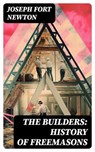 The Builders: History of Freemasons - Joseph Fort Newton - 8596547729242