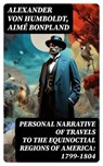 Personal Narrative of Travels to the Equinoctial Regions of America: 1799-1804 - Alexander von Humboldt ; Aimé Bonpland - 8596547729563