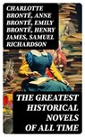 The Greatest Historical Novels of All Time - Charlotte Brontë ; Anne Brontë ; Emily Brontë ; Henry James ; Samuel Richardson ; Jane Austen ; Guy de Maupassant ; Thomas Hardy ; Bernardin de Saint-Pierre ; Edith Wharton ; Maria Edgeworth ; Henry Fielding ; Anthony Trollope ; Alexandre Dumas ; Mary Wol - 8596547729969