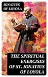 The Spiritual Exercises of St. Ignatius of Loyola - Ignatius of Loyola - 8596547730804