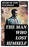 The Man Who Lost Himself - Henry De Vere Stacpoole - 8596547731139