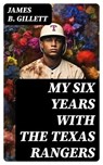 My Six Years with the Texas Rangers - James B. Gillett - 8596547731900