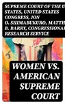 Women vs. American Supreme Court - Supreme Court of the United States ; United States Congress ; Jon O. Shimabukuro ; Matthew B. Barry ; Congressional Research Service - 8596547733553