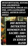 Die besten Detektive kommen zur Sache: 200+ Krimis in einem Band - Hugo Bettauer ; Eufemia von Adlersfeld-Ballestrem ; Edgar Allan Poe ; Anna Katharine Green ; Arthur Conan Doyle ; Frank Heller ; Edgar Wallace ; David Christie Murray ; Sven Elvestad ; G. K. Chesterton ; Joseph Smith Fletcher ; Robert Kraft ; Louis Weiner - 8596547733706