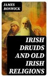 Irish Druids And Old Irish Religions - James Bonwick - 8596547734406