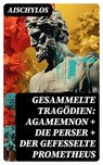 Gesammelte Tragödien: Agamemnon + Die Perser + Der gefesselte Prometheus - Aischylos - 8596547736806