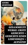 Gesammelte Werke: Erste Gedichte + Gedichte eines Lebendigen + Aufsätze - Georg Herwegh - 8596547737056