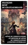 Génie du Christianisme - et Défense du Génie du Christianisme (L'édition intégrale) - François-René de Chateaubriand - 8596547743750