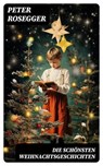 Die schönsten Weihnachtsgeschichten - Peter Rosegger - 8596547744450