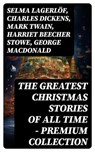 The Greatest Christmas Stories of All Time - Premium Collection - Selma Lagerlöf ; Charles Dickens ; Mark Twain ; Harriet Beecher Stowe ; George MacDonald ; Louisa May Alcott ; Anthony Trollope ; William Dean Howells ; Beatrix Potter ; O. Henry ; Edward Berens ; L. Frank Baum ; E. T. A. Hoffmann ; Hans Christian Anderse - 8596547745129