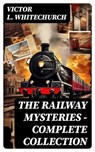 THE RAILWAY MYSTERIES - Complete Collection - Victor L. Whitechurch - 8596547746898