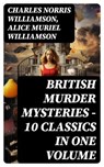 BRITISH MURDER MYSTERIES – 10 Classics in One Volume - Charles Norris Williamson ; Alice Muriel Williamson - 8596547748380