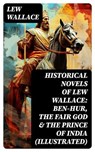 Historical Novels of Lew Wallace: Ben-Hur, The Fair God & The Prince of India (Illustrated) - Lew Wallace - 8596547748809