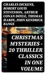 CHRISTMAS MYSTERIES - 20 Thriller Classics in One Volume - Charles Dickens ; Robert Louis Stevenson ; Arthur Conan Doyle ; Thomas Hardy ; John Kendrick Bangs ; Nathaniel Hawthorne ; Grant Allen ; Wilkie Collins ; O. Henry ; Saki ; William Douglas O'Connor ; Catherine Crowe ; Louisa M. Alcott ; M.R. James ; G.K. C - 8596547749486