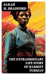 The Extraordinary Life Story of Harriet Tubman - Sarah H. Bradford - 8596547750062