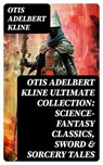 OTIS ADELBERT KLINE Ultimate Collection: Science-Fantasy Classics, Sword & Sorcery Tales - Otis Adelbert Kline - 8596547750192