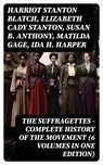 The Suffragettes – Complete History Of the Movement (6 Volumes in One Edition) - Harriot Stanton Blatch ; Elizabeth Cady Stanton ; Susan B. Anthony ; Matilda Gage ; Ida H. Harper - 8596547750321