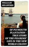 Of Plymouth Plantation - True Story of the Pilgrims' Life in the New World Colony - William Bradford - 8596547750598