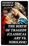THE BIRTH OF TRAGEDY (Classical Art vs. Nihilism) - Friedrich Nietzsche ; Peter Boyd - 8596547750659