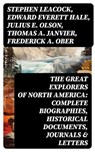 The Great Explorers of North America: Complete Biographies, Historical Documents, Journals & Letters - Stephen Leacock ; Edward Everett Hale ; Julius E. Olson ; Thomas A. Janvier ; Frederick A. Ober ; Charles W. Colby ; Elizabeth Hodges - 8596547750963