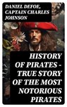 HISTORY OF PIRATES – True Story of the Most Notorious Pirates - Daniel Defoe ; Captain Charles Johnson - 8596547751021