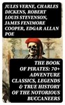 THE BOOK OF PIRATES: 70+ Adventure Classics, Legends & True History of the Notorious Buccaneers - Jules Verne ; Charles Dickens ; Robert Louis Stevenson ; James Fenimore Cooper ; Edgar Allan Poe ; William Hope Hodgson ; Howard Pyle ; Jack London ; Arthur Conan Doyle ; Richard Le Gallienne ; Walter Scott ; Daniel Defoe ; Alexandre Dumas ; Charles Ellms - 8596547751175