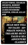 Dead Men Tell No Tales - 60+ Pirate Novels, Treasure-Hunt Tales & Sea Adventure Classics - Jules Verne ; Charles Dickens ; Robert Louis Stevenson ; James Fenimore Cooper ; Edgar Allan Poe ; William Hope Hodgson ; Howard Pyle ; Jack London ; Arthur Conan Doyle ; Richard Le Gallienne ; Daniel Defoe ; Alexandre Dumas ; Charles Ellms ; Frederick Ma - 8596547751182