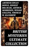 BRITISH MYSTERIES Ultimate Collection - Arthur Conan Doyle ; Ernest Bramah ; Arthur Morrison ; Wilkie Collins ; Thomas W. Hanshew ; Edgar Wallace ; Frank Froest ; J. S. Fletcher ; C. N. Williamson ; A. M. Williamson ; R. Austin Freeman ; E. W. Hornung ; G. K. Chesterton ; H. C. McNeile ; Victor - 8596547751656