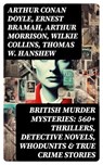 BRITISH MURDER MYSTERIES: 560+ Thrillers, Detective Novels, Whodunits & True Crime Stories - Arthur Conan Doyle ; Ernest Bramah ; Arthur Morrison ; Wilkie Collins ; Thomas W. Hanshew ; Edgar Wallace ; Frank Froest ; J. S. Fletcher ; C. N. Williamson ; A. M. Williamson ; R. Austin Freeman ; E. W. Hornung ; G. K. Chesterton ; H. C. McNeile ; Victor - 8596547751717