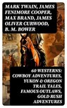 60 WESTERNS: Cowboy Adventures, Yukon & Oregon Trail Tales, Famous Outlaws, Gold Rush Adventures - Mark Twain ; James Fenimore Cooper ; Max Brand ; James Oliver Curwood ; B. M. Bower ; Zane Grey ; Jackson Gregory ; Jack London ; Emerson Hough ; Will Lillibridge ; Andy Adams ; Bret Harte ; Owen Wister ; Washington Irving ; Willa Cather ; O. Henry ; Grac - 8596547751779