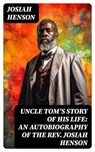 Uncle Tom's Story of His Life: An Autobiography of the Rev. Josiah Henson - Josiah Henson - 8596547752769