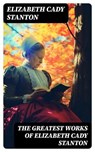 The Greatest Works of Elizabeth Cady Stanton - Elizabeth Cady Stanton - 8596547753117