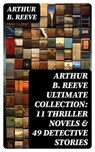 ARTHUR B. REEVE Ultimate Collection: 11 Thriller Novels & 49 Detective Stories - Arthur B. Reeve - 8596547753933