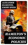 Hamilton's Economic Policies - Alexander Hamilton ; Emory Speer - 8596547753995