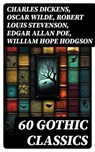 60 GOTHIC CLASSICS - Charles Dickens ; Oscar Wilde ; Robert Louis Stevenson ; Edgar Allan Poe ; William Hope Hodgson ; Joseph Sheridan Le Fanu ; Anna Katharine Green ; George MacDonald ; Bram Stoker ; Charlotte Brontë ; Emily Brontë ; William Godwin ; Henry James ; Victor Hug - 8596547754930