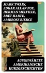Ausgewählte amerikanische Kurzgeschichten - Mark Twain ; Edgar Allan Poe ; Herman Melville ; Bret Harte ; Ambrose Bierce ; Washington Irving ; Nathaniel Hawthorne ; O. Henry - 8596547756415