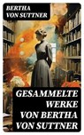 Gesammelte Werke von Bertha von Suttner - Bertha von Suttner - 8596547757450