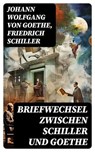 Briefwechsel zwischen Schiller und Goethe - Johann Wolfgang von Goethe ; Friedrich Schiller - 8596547758600