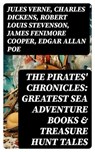The Pirates' Chronicles: Greatest Sea Adventure Books & Treasure Hunt Tales - Jules Verne ; Charles Dickens ; Robert Louis Stevenson ; James Fenimore Cooper ; Edgar Allan Poe ; William Hope Hodgson ; Howard Pyle ; Jack London ; Arthur Conan Doyle ; Richard Le Gallienne ; Walter Scott ; Daniel Defoe ; Alexandre Dumas ; Charles Ellms - 8596547760627