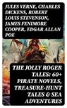 The Jolly Roger Tales: 60+ Pirate Novels, Treasure-Hunt Tales & Sea Adventures - Jules Verne ; Charles Dickens ; Robert Louis Stevenson ; James Fenimore Cooper ; Edgar Allan Poe ; William Hope Hodgson ; Howard Pyle ; Jack London ; Arthur Conan Doyle ; Richard Le Gallienne ; Daniel Defoe ; Alexandre Dumas ; Charles Ellms ; Frederick Ma - 8596547760658