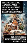 Die schönsten Weihnachtsbücher von Else Ury - Josephine Siebe ; Agnes Sapper ; Selma Lagerlöf ; Johanna Spyri ; Emmy von Rhoden ; Else Ury ; Magda Trott ; Manfred Kyber ; Isabella Braun ; Ottilie Wildermuth ; Luise Glass - 8596547761266
